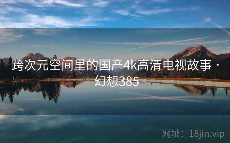 跨次元空间里的国产4k高清电视故事 · 幻想385