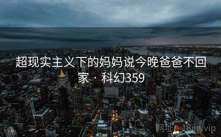 超现实主义下的妈妈说今晚爸爸不回家 · 科幻359