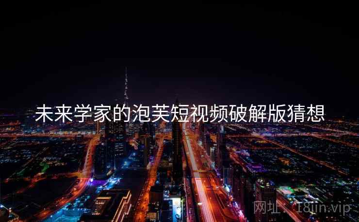 未来学家的泡芙短视频破解版猜想