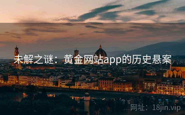 未解之谜：黄金网站app的历史悬案