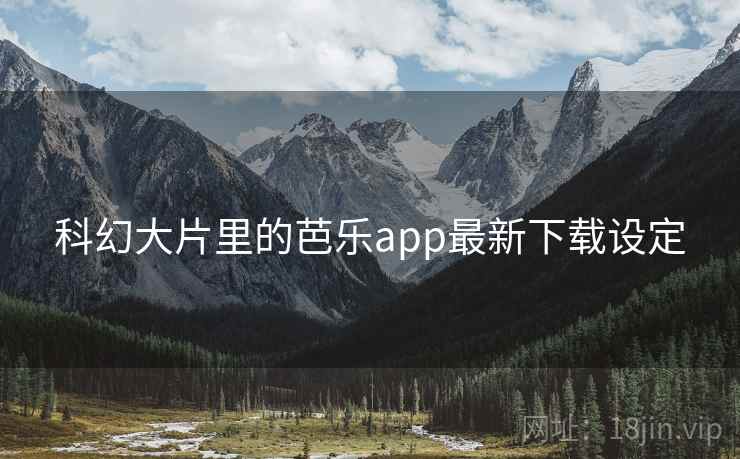 科幻大片里的芭乐app最新下载设定