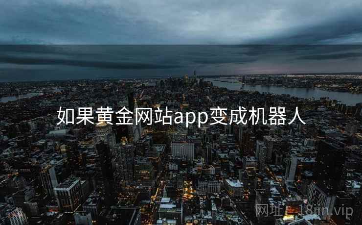 如果黄金网站app变成机器人