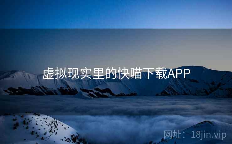 虚拟现实里的快喵下载APP