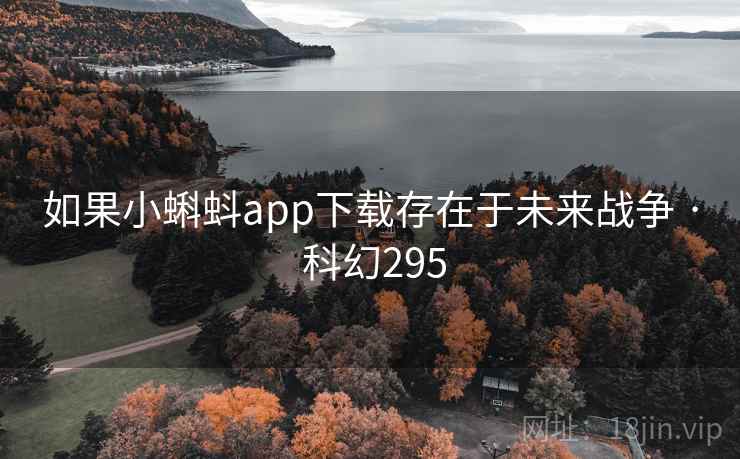 如果小蝌蚪app下载存在于未来战争 · 科幻295