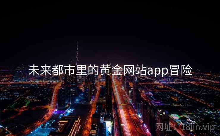 未来都市里的黄金网站app冒险 未来都市里的黄金网站app冒险