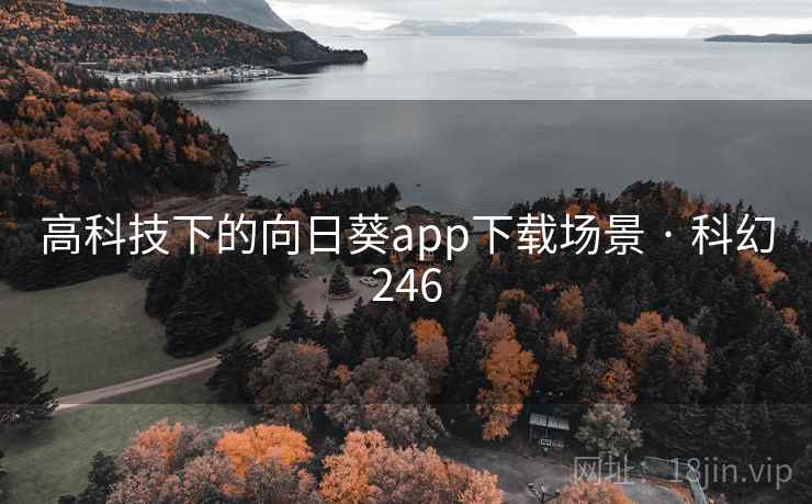 高科技下的向日葵app下载场景 · 科幻246